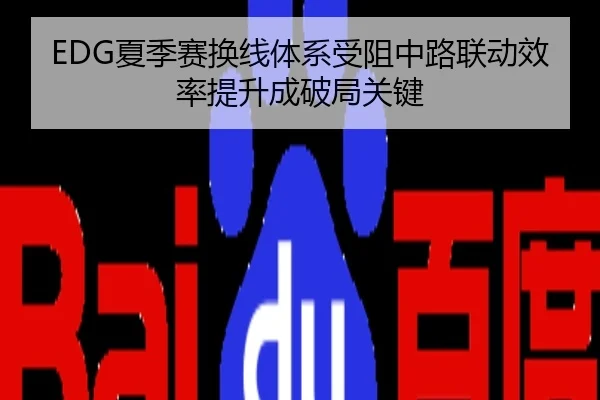 EDG夏季赛换线体系受阻中路联动效率提升成破局关键